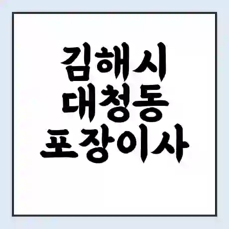 김해시 대청동 포장이사 가격 | 1톤 5톤 원룸 투룸 이사 비용 | 체크리스트 | 무료 비교 견적