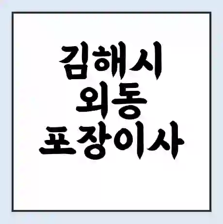 김해시 외동 포장이사 가격 | 1톤 5톤 원룸 투룸 이사 비용 | 체크리스트 | 무료 비교 견적