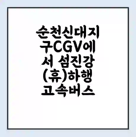 순천신대지구CGV에서 섬진강(휴)하행 고속버스 시간표 | 예매 | 예약 | 할인 받기