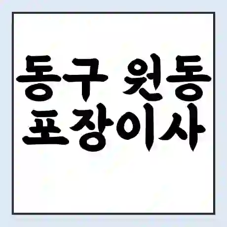 동구 원동 포장이사 가격 | 1톤 5톤 원룸 투룸 이사 비용 | 체크리스트 | 무료 비교 견적
