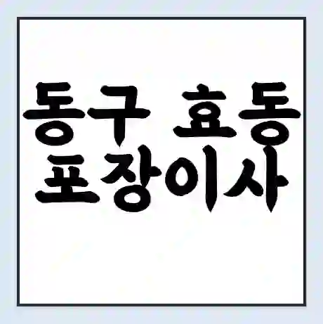 동구 효동 포장이사 가격 | 1톤 5톤 원룸 투룸 이사 비용 | 체크리스트 | 무료 비교 견적