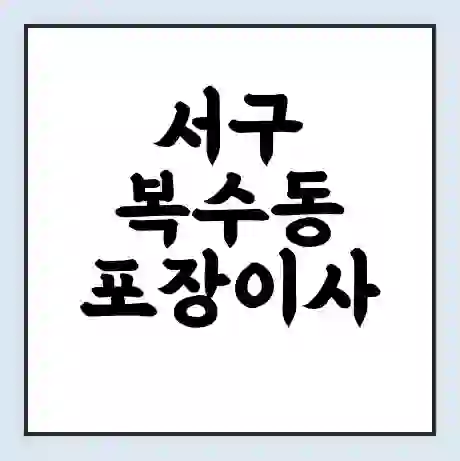 서구 복수동 포장이사 가격 | 1톤 5톤 원룸 투룸 이사 비용 | 체크리스트 | 무료 비교 견적