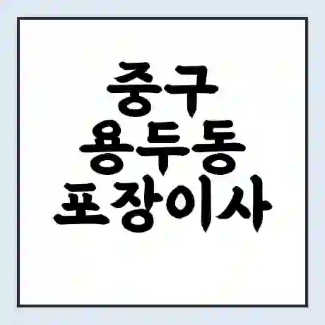 중구 용두동 포장이사 가격 | 1톤 5톤 원룸 투룸 이사 비용 | 체크리스트 | 무료 비교 견적