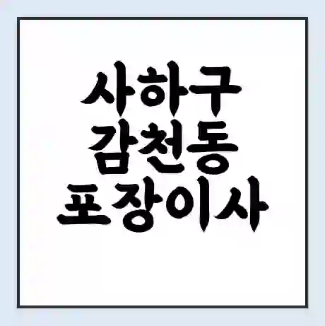 사하구 감천동 포장이사 가격 | 1톤 5톤 원룸 투룸 이사 비용 | 체크리스트 | 무료 비교 견적