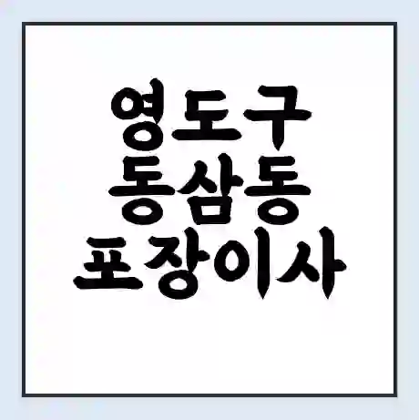 영도구 동삼동 포장이사 가격 | 1톤 5톤 원룸 투룸 이사 비용 | 체크리스트 | 무료 비교 견적