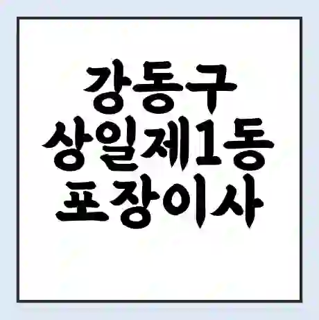 강동구 상일제1동 포장이사 가격 | 1톤 5톤 원룸 투룸 이사 비용 | 체크리스트 | 무료 비교 견적