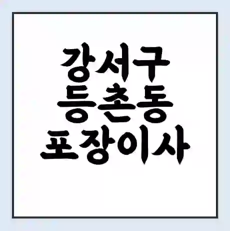 강서구 등촌동 포장이사 가격 | 1톤 5톤 원룸 투룸 이사 비용 | 체크리스트 | 무료 비교 견적