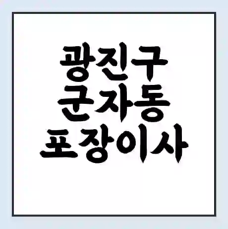 광진구 군자동 포장이사 가격 | 1톤 5톤 원룸 투룸 이사 비용 | 체크리스트 | 무료 비교 견적