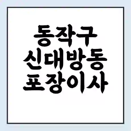 동작구 신대방동 포장이사 가격 | 1톤 5톤 원룸 투룸 이사 비용 | 체크리스트 | 무료 비교 견적
