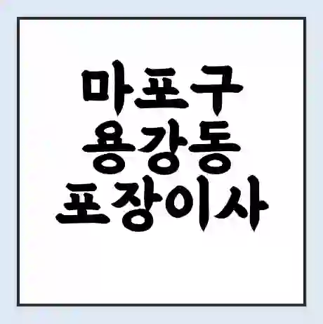 마포구 용강동 포장이사 가격 | 1톤 5톤 원룸 투룸 이사 비용 | 체크리스트 | 무료 비교 견적