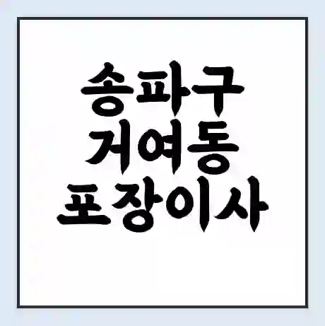 송파구 거여동 포장이사 가격 | 1톤 5톤 원룸 투룸 이사 비용 | 체크리스트 | 무료 비교 견적