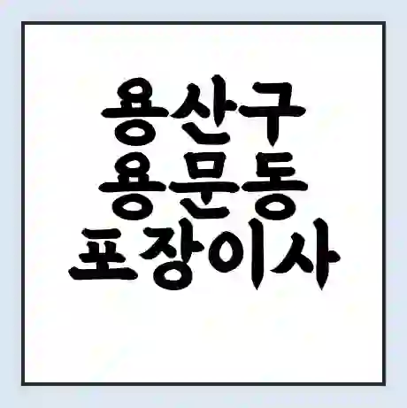 용산구 용문동 포장이사 가격 | 1톤 5톤 원룸 투룸 이사 비용 | 체크리스트 | 무료 비교 견적