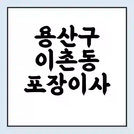 용산구 이촌동 포장이사 가격 | 1톤 5톤 원룸 투룸 이사 비용 | 체크리스트 | 무료 비교 견적