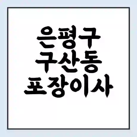 은평구 구산동 포장이사 가격 | 1톤 5톤 원룸 투룸 이사 비용 | 체크리스트 | 무료 비교 견적