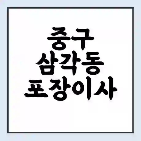 중구 삼각동 포장이사 가격 | 1톤 5톤 원룸 투룸 이사 비용 | 체크리스트 | 무료 비교 견적
