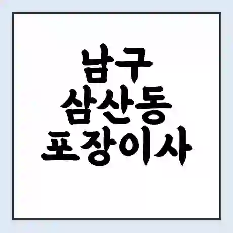 남구 삼산동 포장이사 가격 | 1톤 5톤 원룸 투룸 이사 비용 | 체크리스트 | 무료 비교 견적