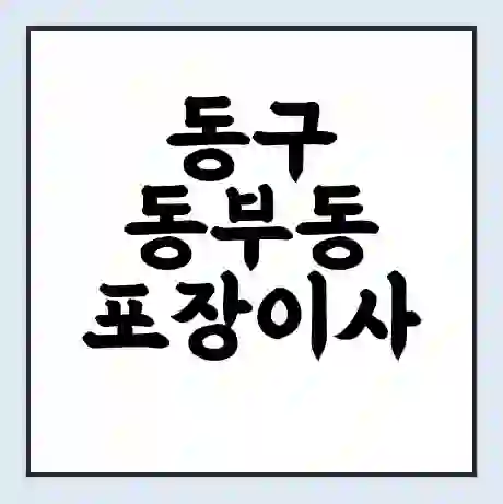 동구 동부동 포장이사 가격 | 1톤 5톤 원룸 투룸 이사 비용 | 체크리스트 | 무료 비교 견적