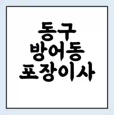 동구 방어동 포장이사 가격 | 1톤 5톤 원룸 투룸 이사 비용 | 체크리스트 | 무료 비교 견적