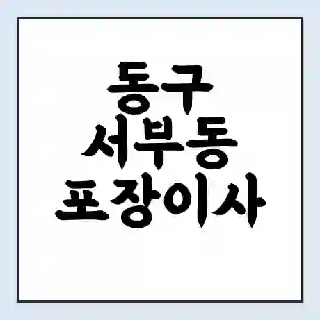 동구 서부동 포장이사 가격 | 1톤 5톤 원룸 투룸 이사 비용 | 체크리스트 | 무료 비교 견적