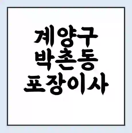 계양구 박촌동 포장이사 가격 | 1톤 5톤 원룸 투룸 이사 비용 | 체크리스트 | 무료 비교 견적
