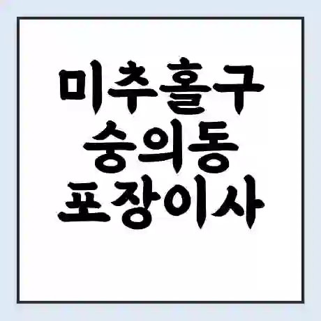 미추홀구 숭의동 포장이사 가격 | 1톤 5톤 원룸 투룸 이사 비용 | 체크리스트 | 무료 비교 견적