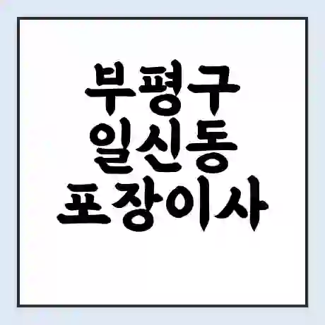 부평구 일신동 포장이사 가격 | 1톤 5톤 원룸 투룸 이사 비용 | 체크리스트 | 무료 비교 견적