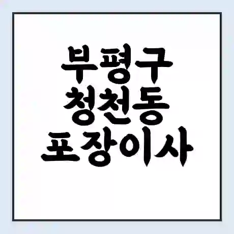 부평구 청천동 포장이사 가격 | 1톤 5톤 원룸 투룸 이사 비용 | 체크리스트 | 무료 비교 견적