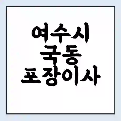 여수시 국동 포장이사 가격 | 1톤 5톤 원룸 투룸 이사 비용 | 체크리스트 | 무료 비교 견적