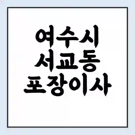 여수시 서교동 포장이사 가격 | 1톤 5톤 원룸 투룸 이사 비용 | 체크리스트 | 무료 비교 견적