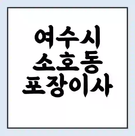 여수시 소호동 포장이사 가격 | 1톤 5톤 원룸 투룸 이사 비용 | 체크리스트 | 무료 비교 견적