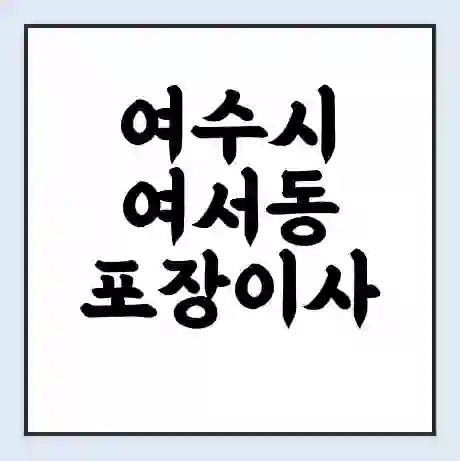 여수시 여서동 포장이사 가격 | 1톤 5톤 원룸 투룸 이사 비용 | 체크리스트 | 무료 비교 견적