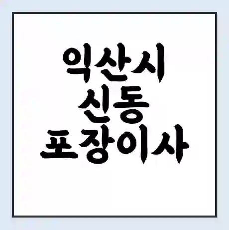 익산시 신동 포장이사 가격 | 1톤 5톤 원룸 투룸 이사 비용 | 체크리스트 | 무료 비교 견적
