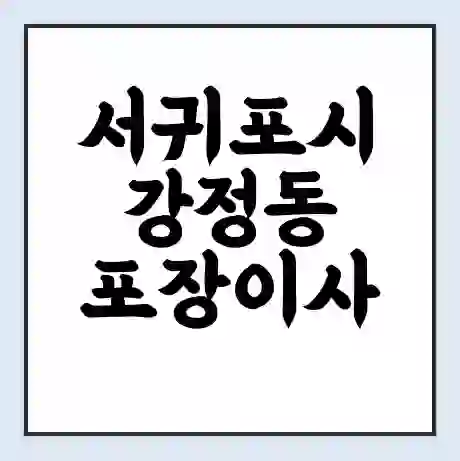서귀포시 강정동 포장이사 가격 | 1톤 5톤 원룸 투룸 이사 비용 | 체크리스트 | 무료 비교 견적