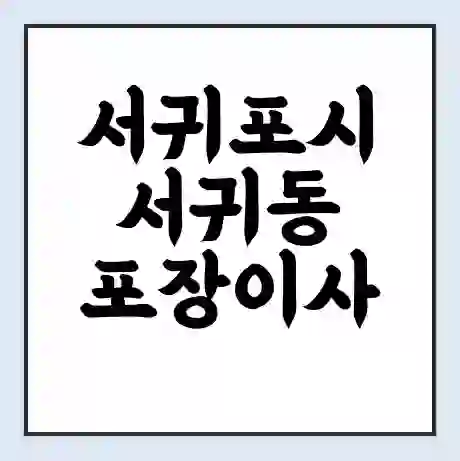 서귀포시 서귀동 포장이사 가격 | 1톤 5톤 원룸 투룸 이사 비용 | 체크리스트 | 무료 비교 견적