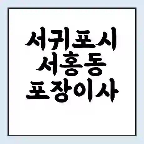 서귀포시 서홍동 포장이사 가격 | 1톤 5톤 원룸 투룸 이사 비용 | 체크리스트 | 무료 비교 견적