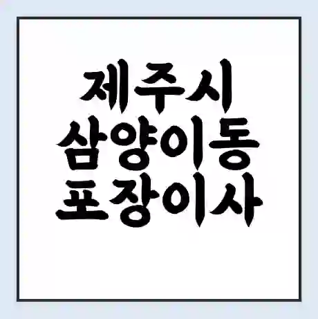 제주시 삼양이동 포장이사 가격 | 1톤 5톤 원룸 투룸 이사 비용 | 체크리스트 | 무료 비교 견적
