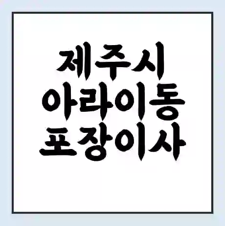 제주시 아라이동 포장이사 가격 | 1톤 5톤 원룸 투룸 이사 비용 | 체크리스트 | 무료 비교 견적