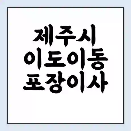 제주시 이도이동 포장이사 가격 | 1톤 5톤 원룸 투룸 이사 비용 | 체크리스트 | 무료 비교 견적