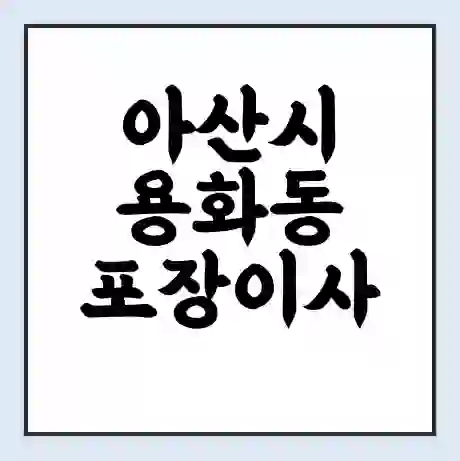 아산시 용화동 포장이사 가격 | 1톤 5톤 원룸 투룸 이사 비용 | 체크리스트 | 무료 비교 견적