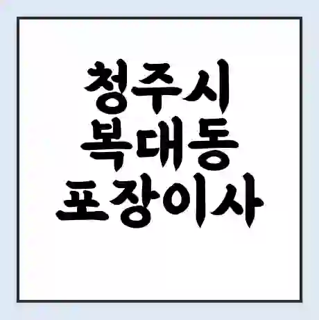 청주시 복대동 포장이사 가격 | 1톤 5톤 원룸 투룸 이사 비용 | 체크리스트 | 무료 비교 견적