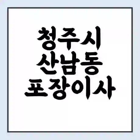 청주시 산남동 포장이사 가격 | 1톤 5톤 원룸 투룸 이사 비용 | 체크리스트 | 무료 비교 견적