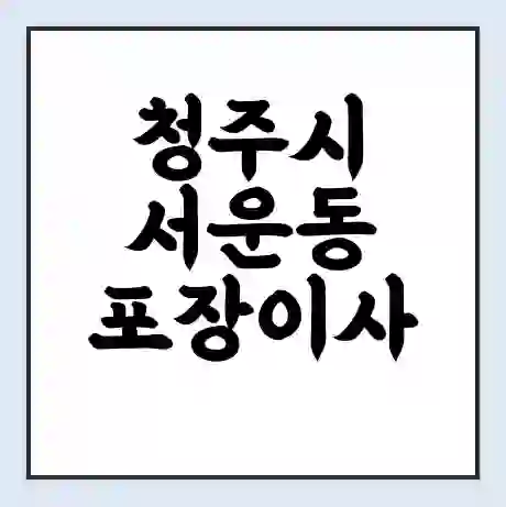 청주시 서운동 포장이사 가격 | 1톤 5톤 원룸 투룸 이사 비용 | 체크리스트 | 무료 비교 견적