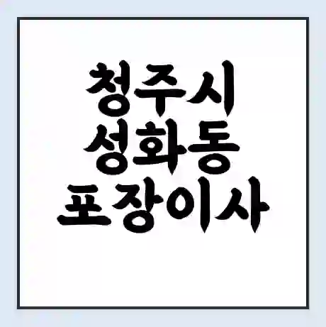 청주시 성화동 포장이사 가격 | 1톤 5톤 원룸 투룸 이사 비용 | 체크리스트 | 무료 비교 견적