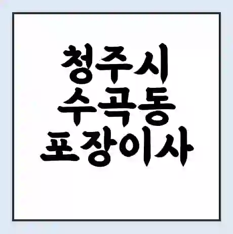 청주시 수곡동 포장이사 가격 | 1톤 5톤 원룸 투룸 이사 비용 | 체크리스트 | 무료 비교 견적
