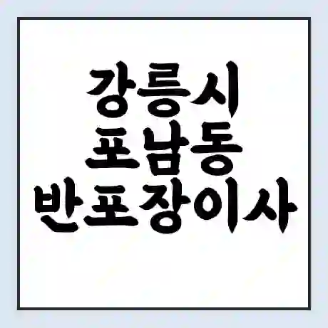 강릉시 포남동 반포장이사 비용 견적 | 준비 | 짐싸기 체크리스트 | 무료 비교견적 | 포장이사 차이