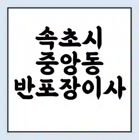 속초시 중앙동 반포장이사 비용 견적 | 준비 | 짐싸기 체크리스트 | 무료 비교견적 | 포장이사 차이
