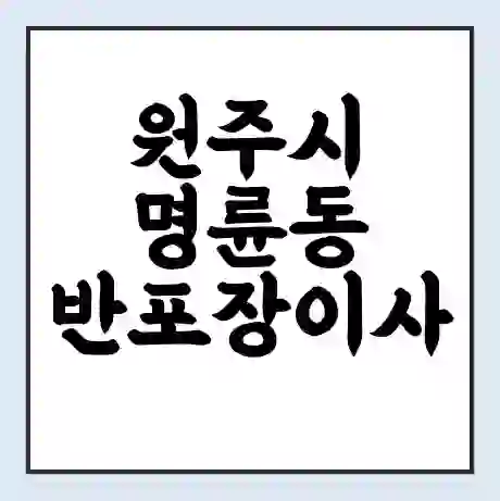 원주시 명륜동 반포장이사 비용 견적 | 준비 | 짐싸기 체크리스트 | 무료 비교견적 | 포장이사 차이