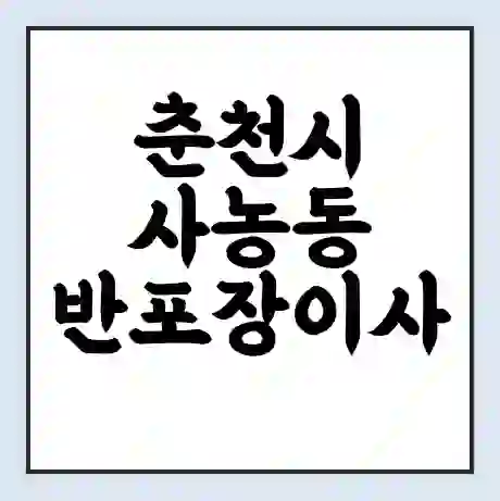 춘천시 사농동 반포장이사 비용 견적 | 준비 | 짐싸기 체크리스트 | 무료 비교견적 | 포장이사 차이