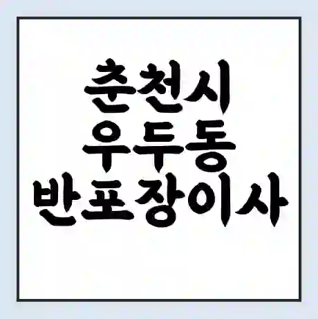 춘천시 우두동 반포장이사 비용 견적 | 준비 | 짐싸기 체크리스트 | 무료 비교견적 | 포장이사 차이