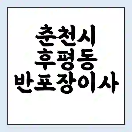 춘천시 후평동 반포장이사 비용 견적 | 준비 | 짐싸기 체크리스트 | 무료 비교견적 | 포장이사 차이